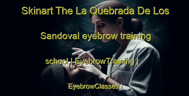 Skinart The La Quebrada De Los Sandoval eyebrow training school | EyebrowTraining | EyebrowClasses | SkinartTraining-Mexico